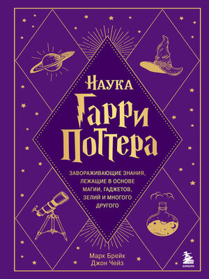 cover image of Наука Гарри Поттера. Завораживающие знания, лежащие в основе магии, гаджетов, зелий и многого другого